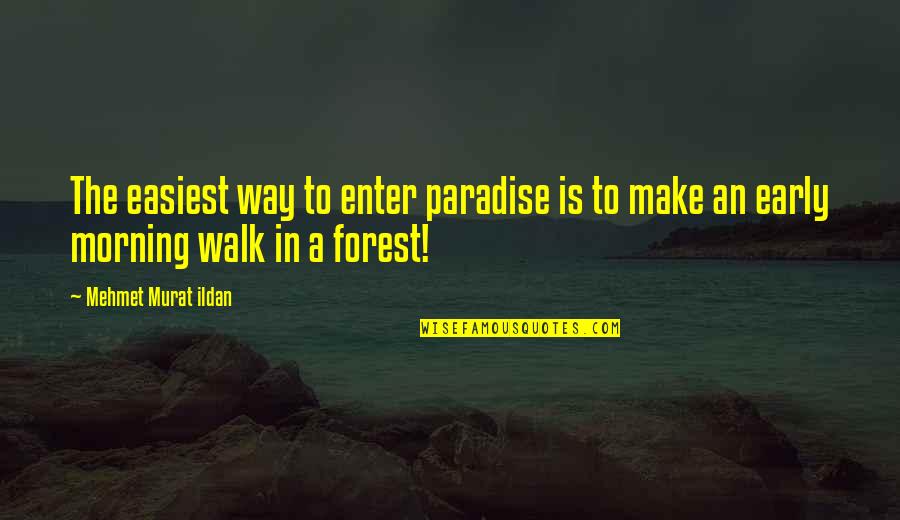 The Early Morning Quotes By Mehmet Murat Ildan: The easiest way to enter paradise is to