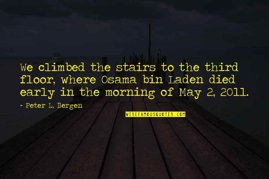 The Early Morning Quotes By Peter L. Bergen: We climbed the stairs to the third floor,
