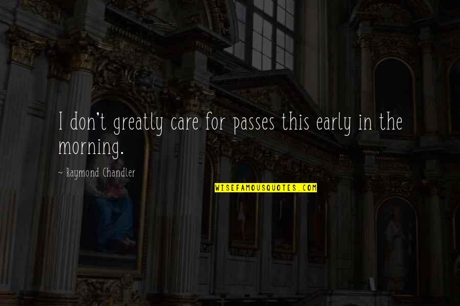 The Early Morning Quotes By Raymond Chandler: I don't greatly care for passes this early