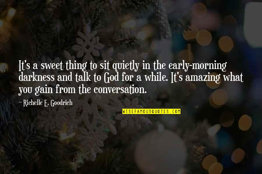 The Early Morning Quotes By Richelle E. Goodrich: It's a sweet thing to sit quietly in