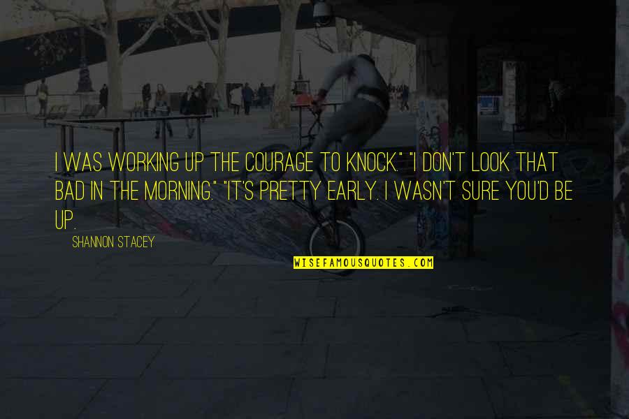 The Early Morning Quotes By Shannon Stacey: I was working up the courage to knock."