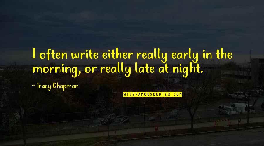 The Early Morning Quotes By Tracy Chapman: I often write either really early in the
