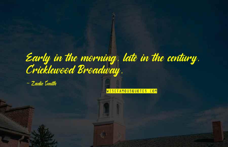 The Early Morning Quotes By Zadie Smith: Early in the morning, late in the century,