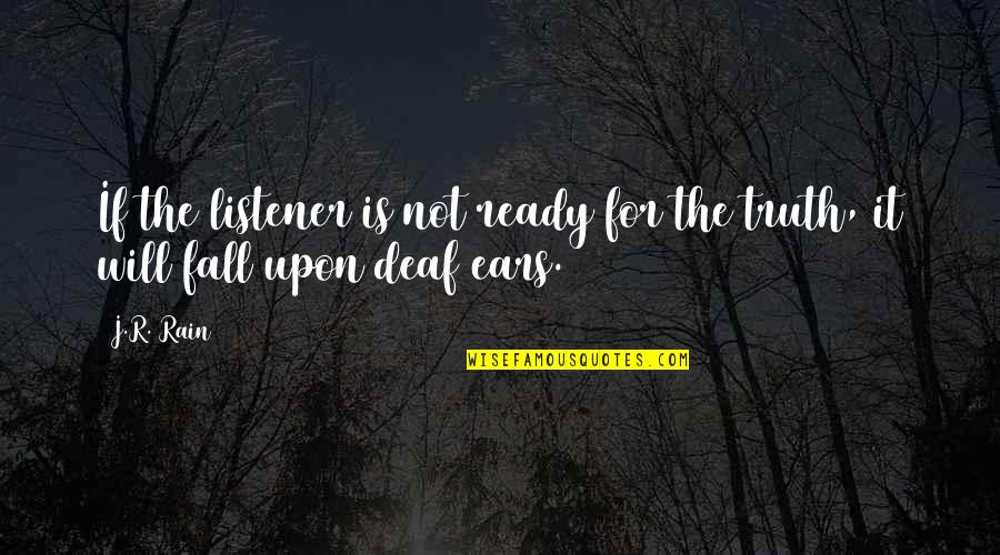 The Ears Of The Listener Quotes By J.R. Rain: If the listener is not ready for the