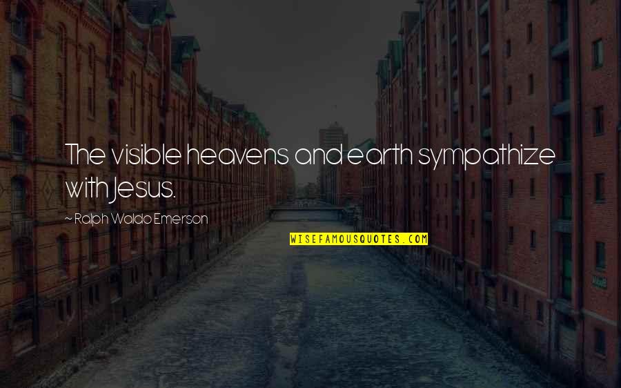 The Earth And Nature Quotes By Ralph Waldo Emerson: The visible heavens and earth sympathize with Jesus.