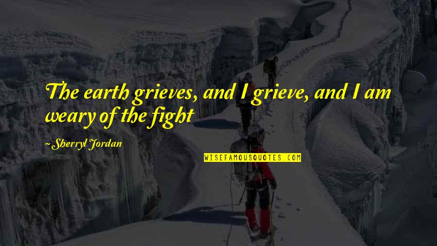 The Earth And Nature Quotes By Sherryl Jordan: The earth grieves, and I grieve, and I