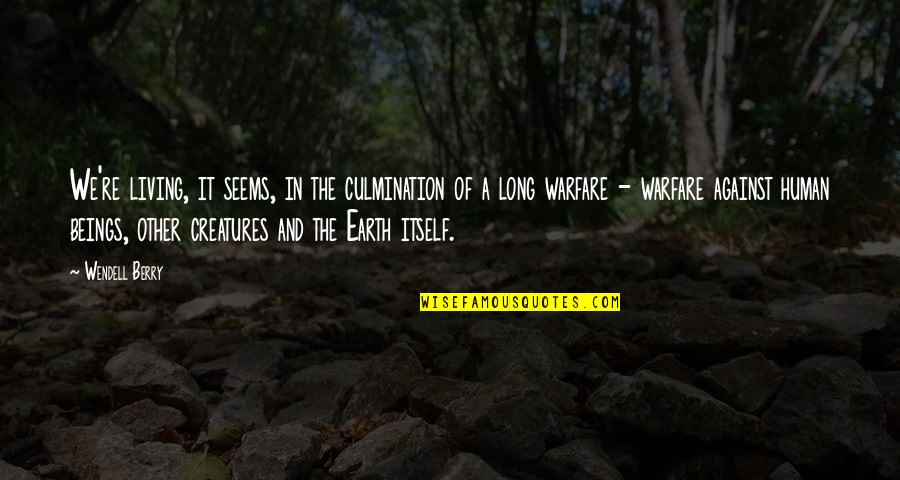 The Earth And Nature Quotes By Wendell Berry: We're living, it seems, in the culmination of