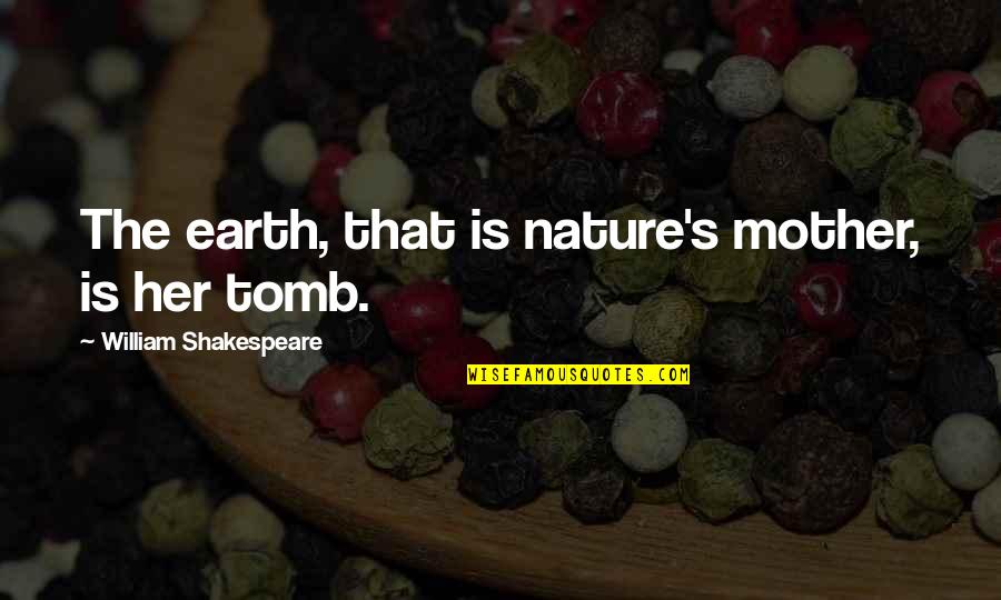 The Earth And Nature Quotes By William Shakespeare: The earth, that is nature's mother, is her