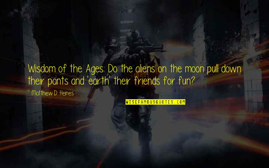 The Earth And The Moon Quotes By Matthew D. Heines: Wisdom of the Ages: Do the aliens on