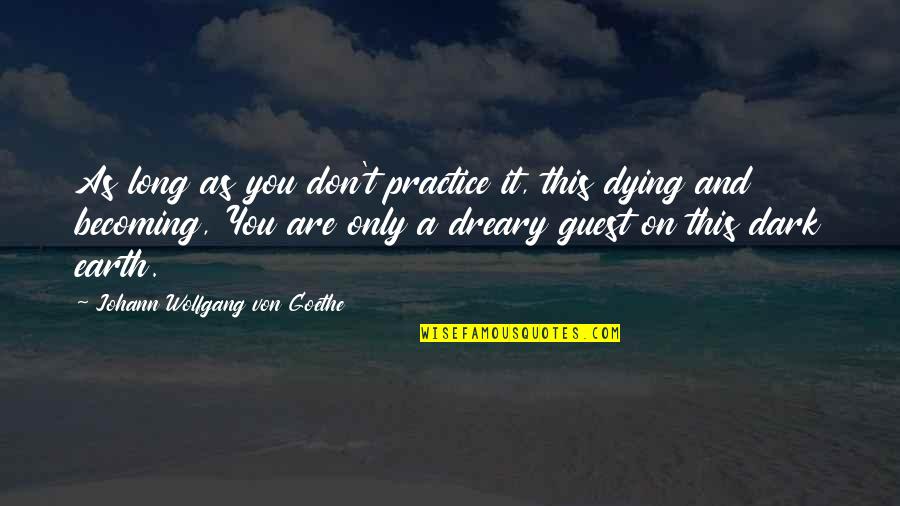 The Earth Dying Quotes By Johann Wolfgang Von Goethe: As long as you don't practice it, this