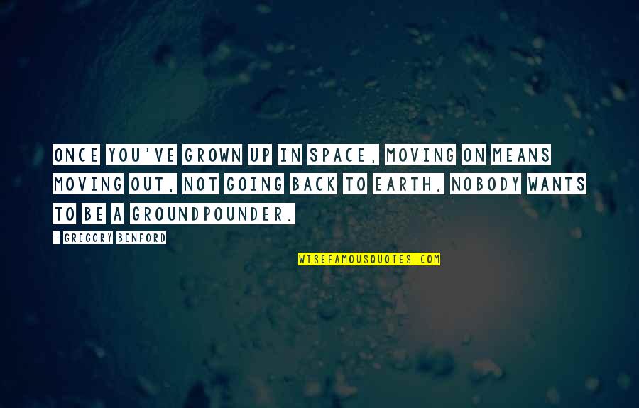 The Earth From Space Quotes By Gregory Benford: Once you've grown up in space, moving on