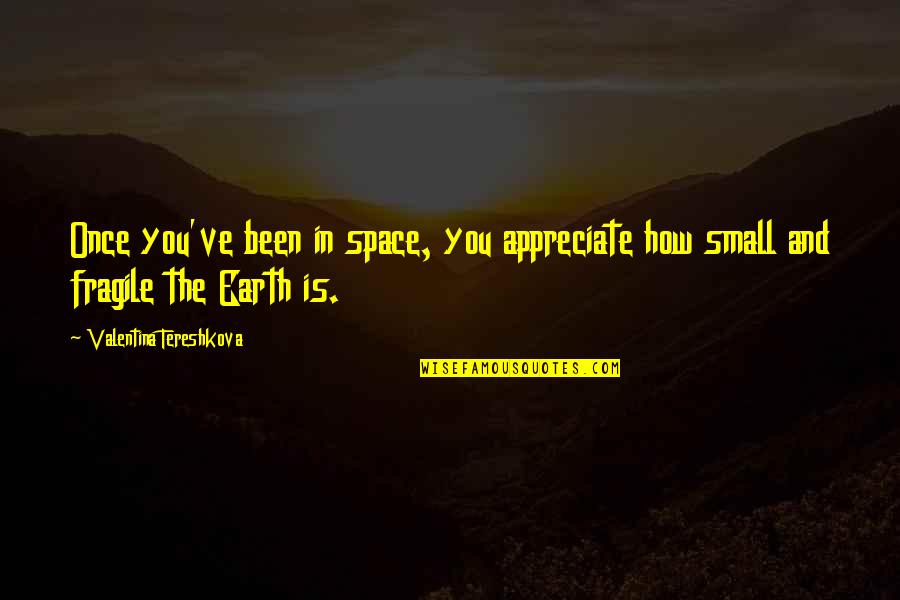 The Earth From Space Quotes By Valentina Tereshkova: Once you've been in space, you appreciate how