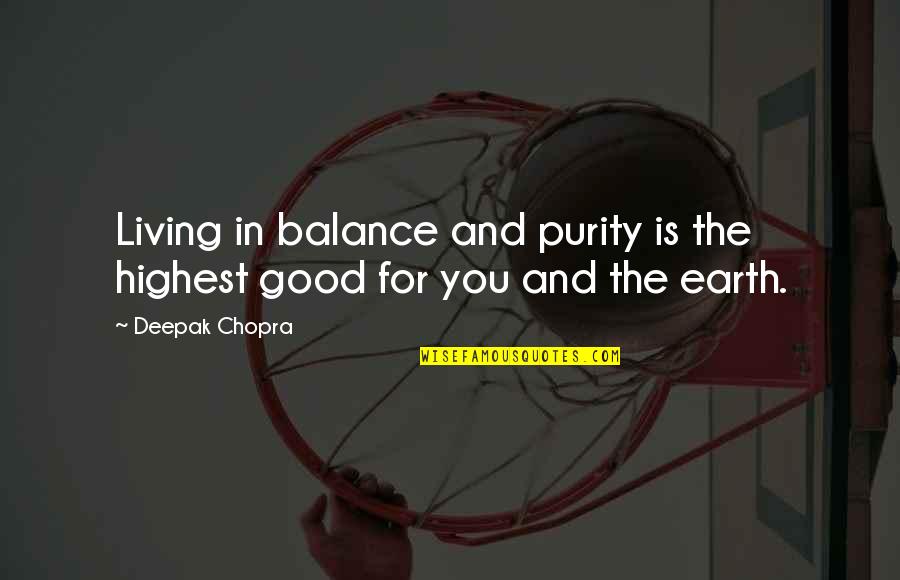 The Earth In The Good Earth Quotes By Deepak Chopra: Living in balance and purity is the highest