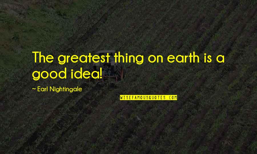 The Earth In The Good Earth Quotes By Earl Nightingale: The greatest thing on earth is a good