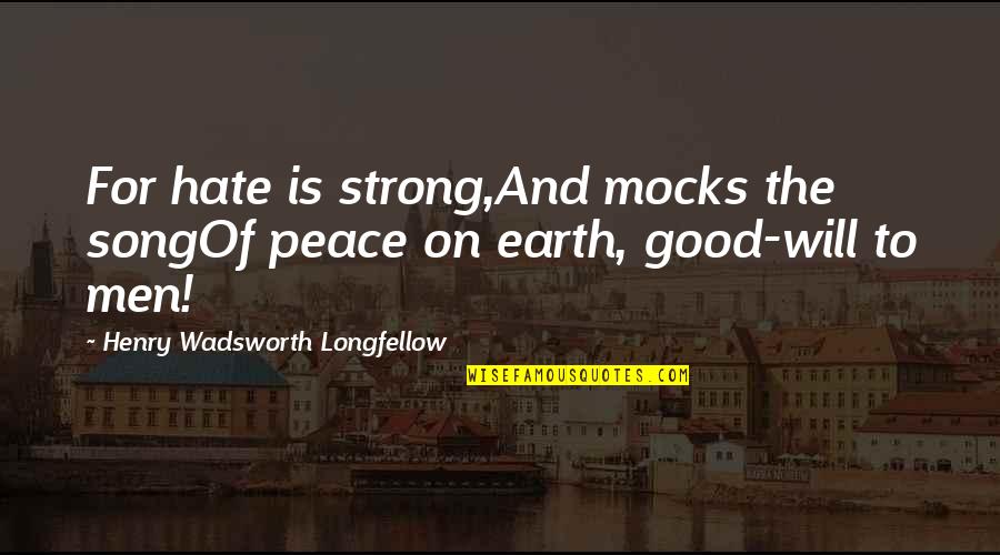 The Earth In The Good Earth Quotes By Henry Wadsworth Longfellow: For hate is strong,And mocks the songOf peace