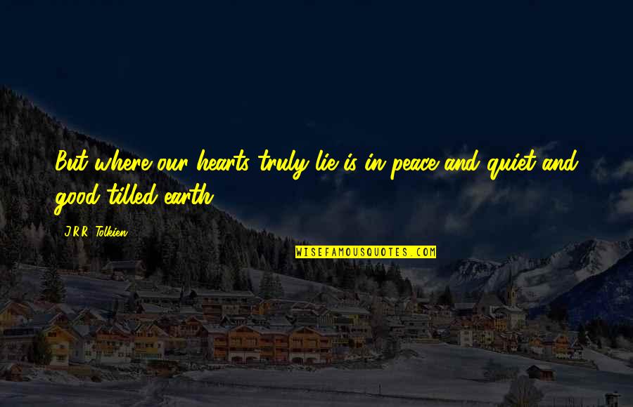 The Earth In The Good Earth Quotes By J.R.R. Tolkien: But where our hearts truly lie is in