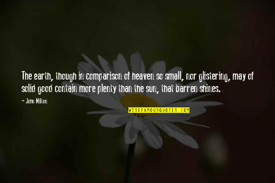 The Earth In The Good Earth Quotes By John Milton: The earth, though in comparison of heaven so The Earth In The Good Earth Quotes By John Milton: The earth, though in comparison of heaven so