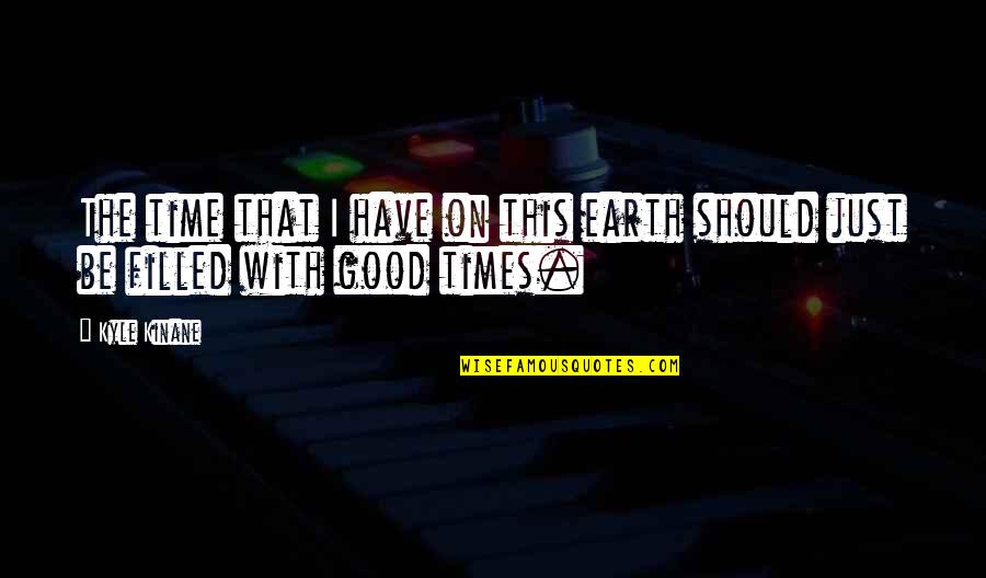 The Earth In The Good Earth Quotes By Kyle Kinane: The time that I have on this earth