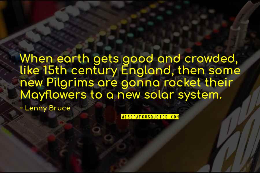 The Earth In The Good Earth Quotes By Lenny Bruce: When earth gets good and crowded, like 15th The Earth In The Good Earth Quotes By Lenny Bruce: When earth gets good and crowded, like 15th