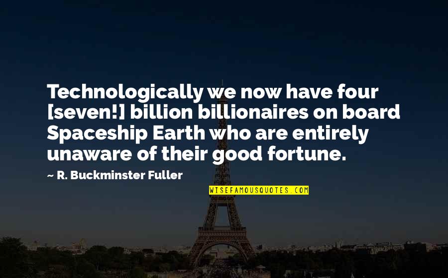 The Earth In The Good Earth Quotes By R. Buckminster Fuller: Technologically we now have four [seven!] billion billionaires