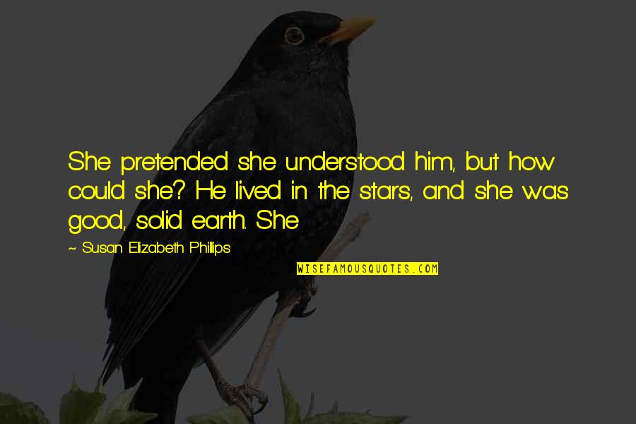 The Earth In The Good Earth Quotes By Susan Elizabeth Phillips: She pretended she understood him, but how could