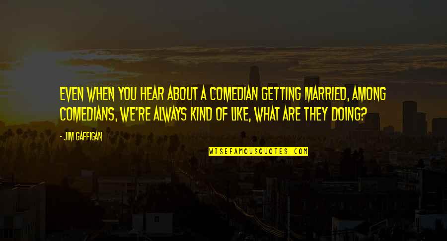 The Earth Is Not Ours Quotes By Jim Gaffigan: Even when you hear about a comedian getting The Earth Is Not Ours Quotes By Jim Gaffigan: Even when you hear about a comedian getting