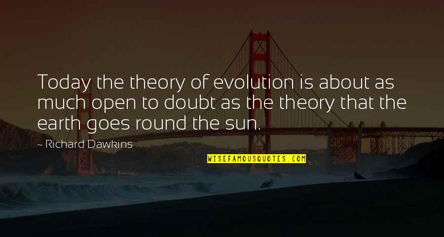 The Earth Is Round Quotes By Richard Dawkins: Today the theory of evolution is about as The Earth Is Round Quotes By Richard Dawkins: Today the theory of evolution is about as