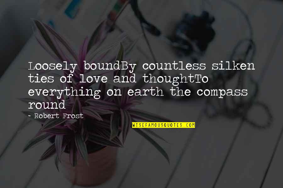 The Earth Is Round Quotes By Robert Frost: Loosely boundBy countless silken ties of love and