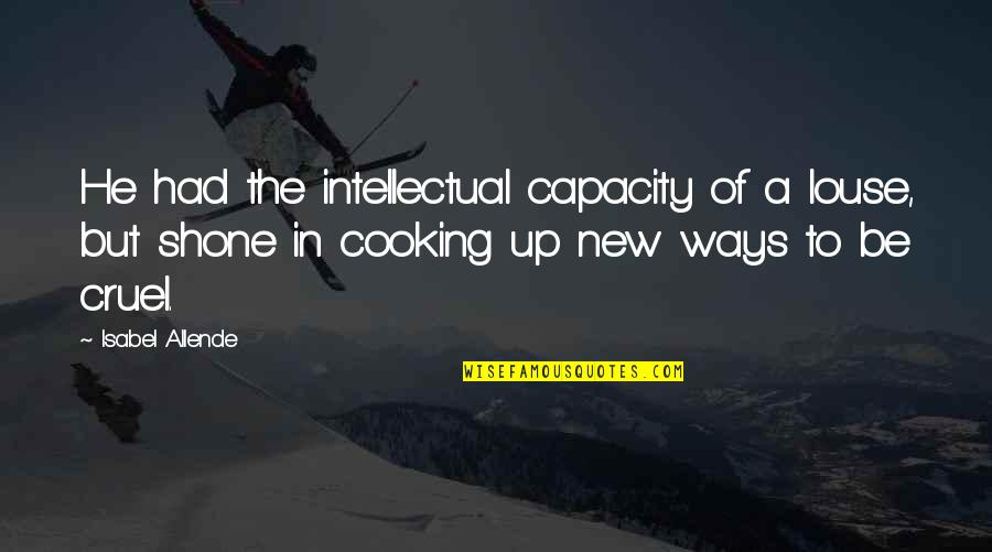 The Earth Is What We All Have In Common Quotes By Isabel Allende: He had the intellectual capacity of a louse, The Earth Is What We All Have In Common Quotes By Isabel Allende: He had the intellectual capacity of a louse,