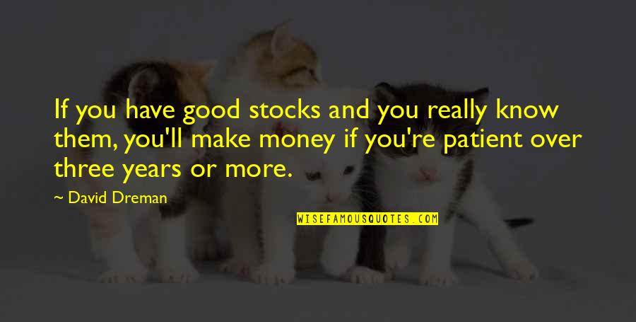 The Earth Moved Quotes By David Dreman: If you have good stocks and you really