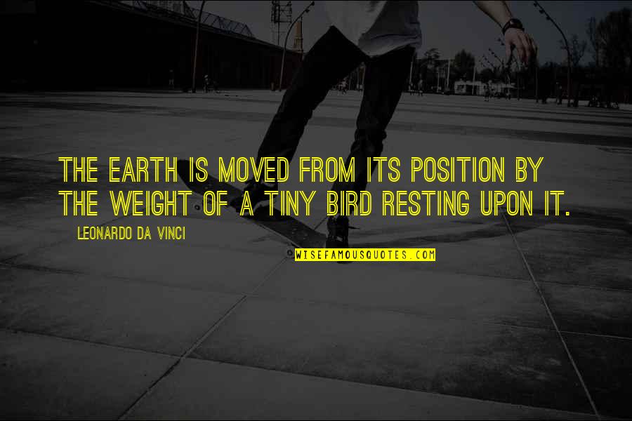 The Earth Moved Quotes By Leonardo Da Vinci: The earth is moved from its position by The Earth Moved Quotes By Leonardo Da Vinci: The earth is moved from its position by