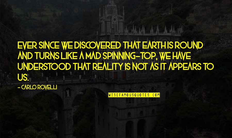 The Earth Spinning Quotes By Carlo Rovelli: Ever since we discovered that Earth is round