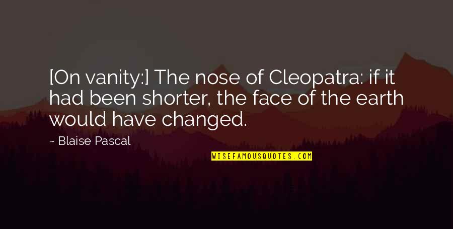 The Earth's Beauty Quotes By Blaise Pascal: [On vanity:] The nose of Cleopatra: if it