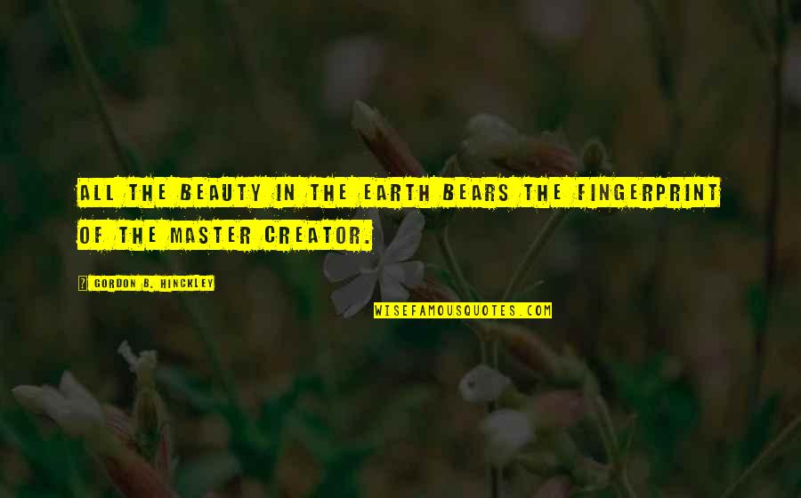 The Earth's Beauty Quotes By Gordon B. Hinckley: All the beauty in the earth bears the