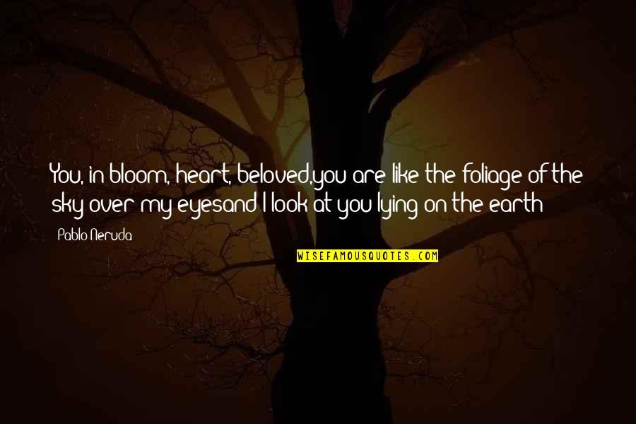 The Earth's Beauty Quotes By Pablo Neruda: You, in bloom, heart, beloved,you are like the