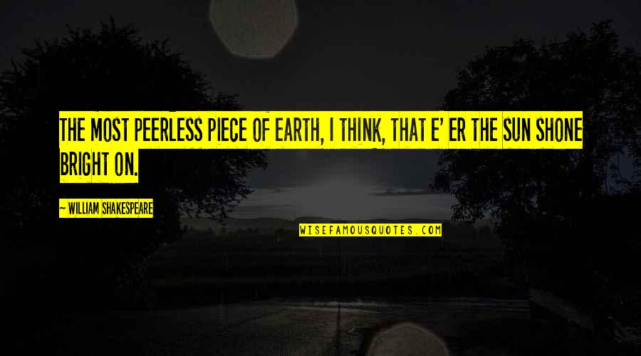 The Earth's Beauty Quotes By William Shakespeare: The most peerless piece of earth, I think,
