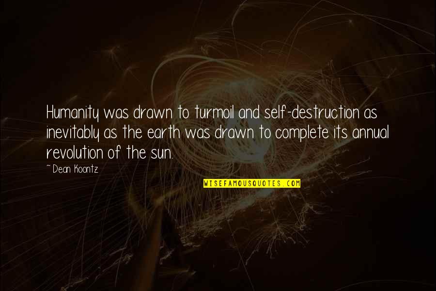 The Earth's Destruction Quotes By Dean Koontz: Humanity was drawn to turmoil and self-destruction as The Earth's Destruction Quotes By Dean Koontz: Humanity was drawn to turmoil and self-destruction as