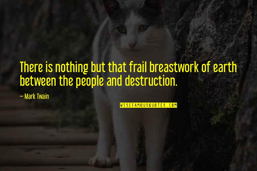 The Earth's Destruction Quotes By Mark Twain: There is nothing but that frail breastwork of The Earth's Destruction Quotes By Mark Twain: There is nothing but that frail breastwork of