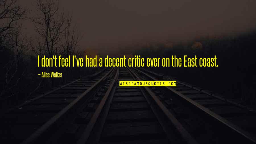 The East Coast Quotes By Alice Walker: I don't feel I've had a decent critic