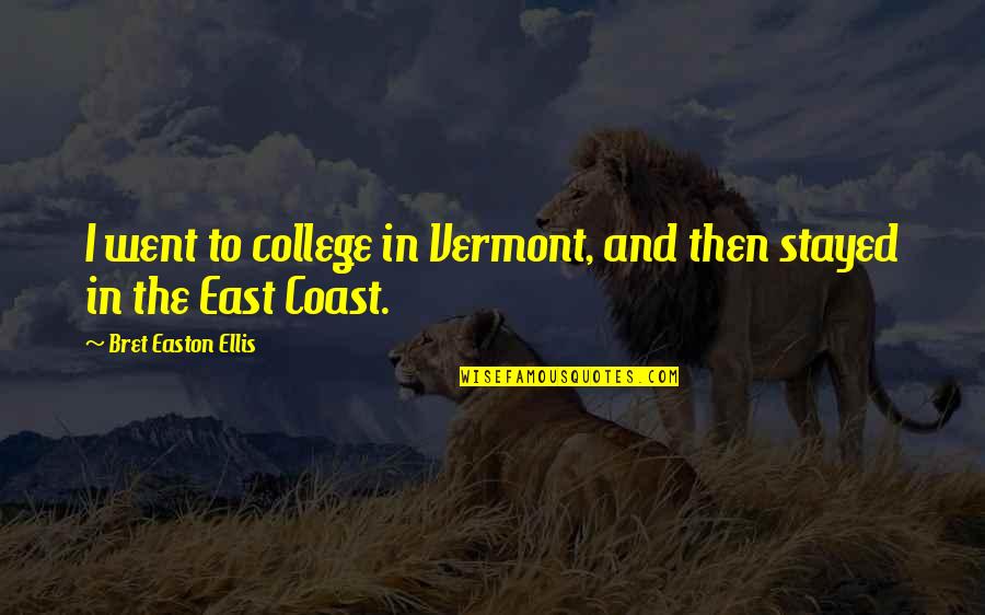 The East Coast Quotes By Bret Easton Ellis: I went to college in Vermont, and then The East Coast Quotes By Bret Easton Ellis: I went to college in Vermont, and then