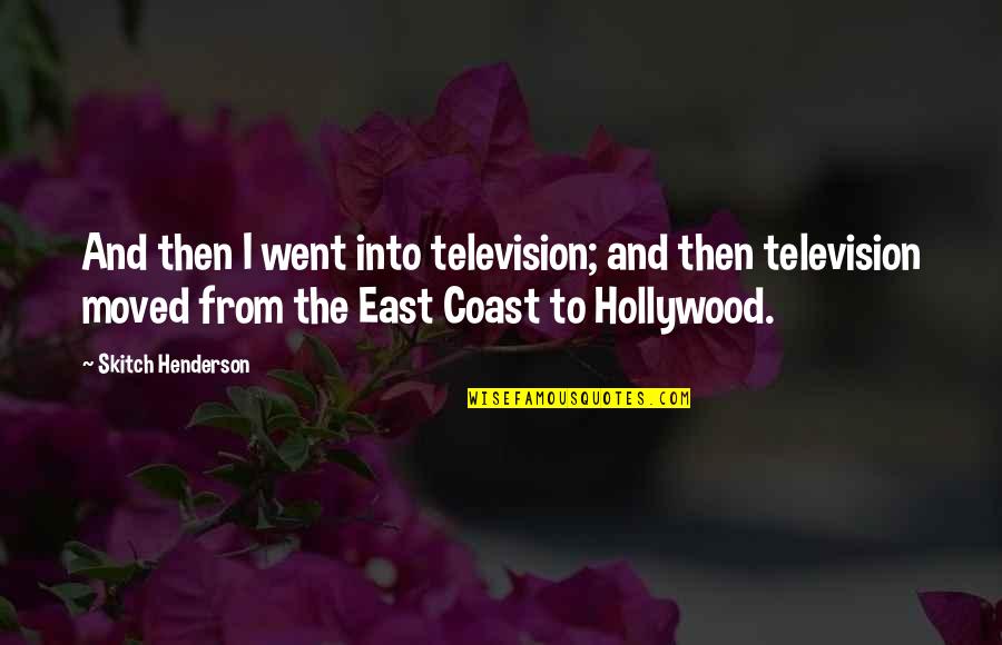 The East Coast Quotes By Skitch Henderson: And then I went into television; and then The East Coast Quotes By Skitch Henderson: And then I went into television; and then