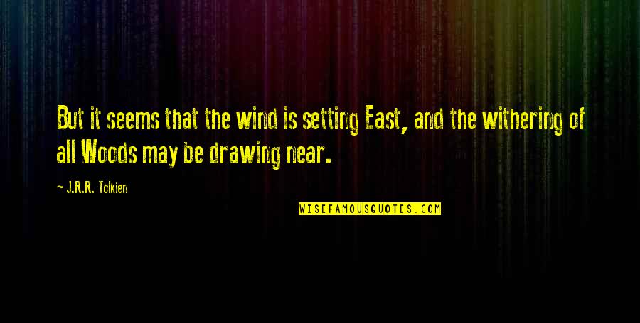 The East Quotes By J.R.R. Tolkien: But it seems that the wind is setting