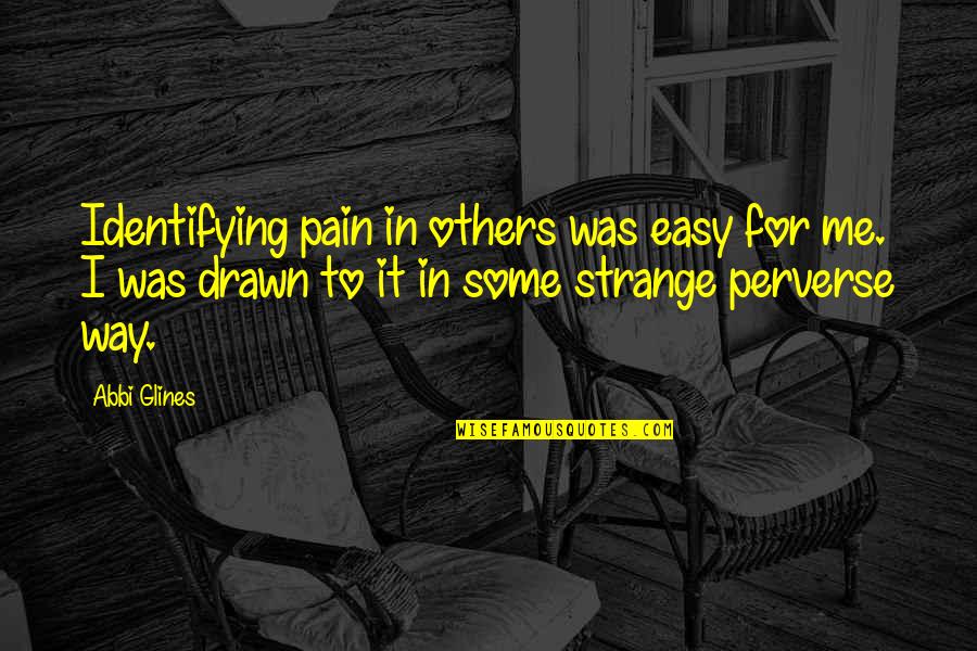 The Easy Way Out Quotes By Abbi Glines: Identifying pain in others was easy for me.