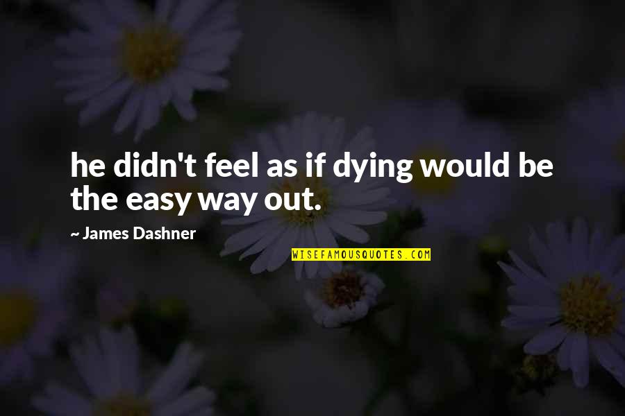 The Easy Way Out Quotes By James Dashner: he didn't feel as if dying would be