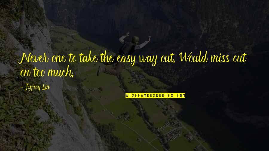 The Easy Way Out Quotes By Jeffrey Lin: Never one to take the easy way out.