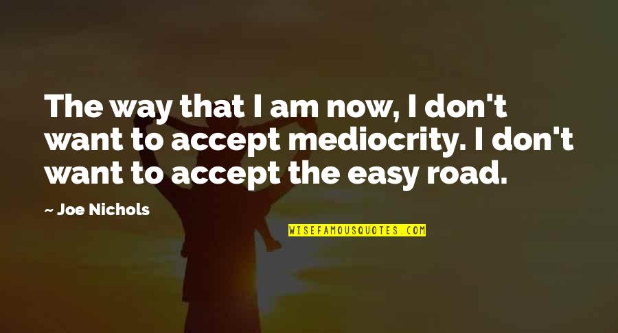 The Easy Way Out Quotes By Joe Nichols: The way that I am now, I don't