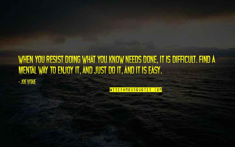 The Easy Way Out Quotes By Joe Vitale: When you resist doing what you know needs