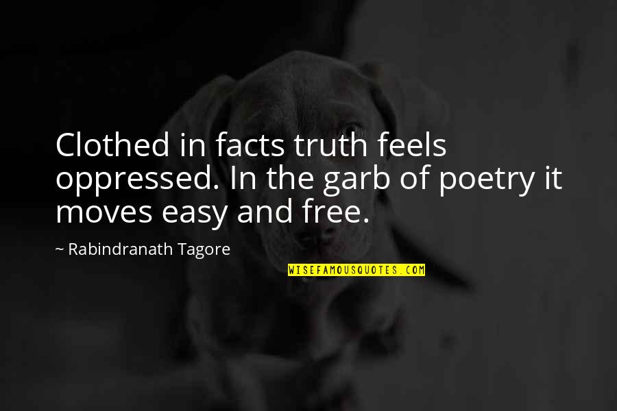 The Easy Way Out Quotes By Rabindranath Tagore: Clothed in facts truth feels oppressed. In the