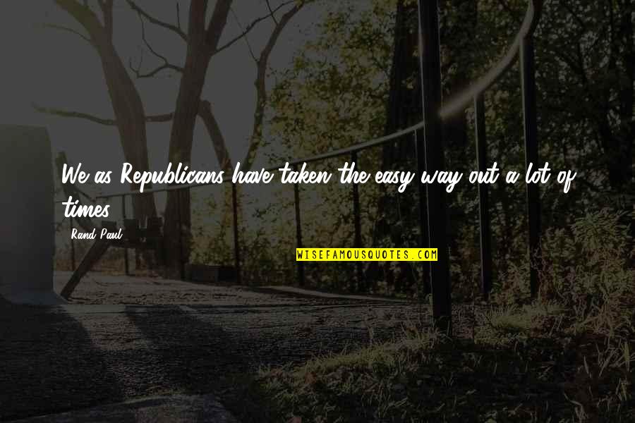 The Easy Way Out Quotes By Rand Paul: We as Republicans have taken the easy way