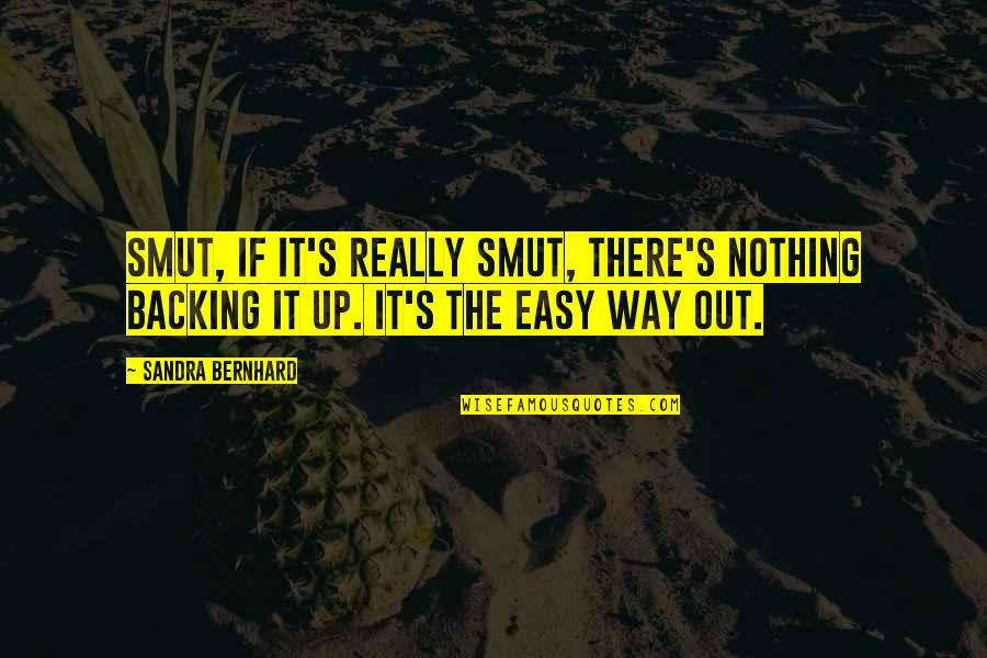 The Easy Way Out Quotes By Sandra Bernhard: Smut, if it's really smut, there's nothing backing